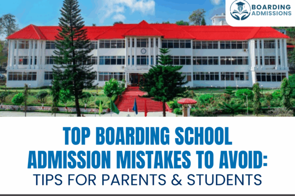 Top Boarding School Admission Mistakes to Avoid: Tips for Parents & Students