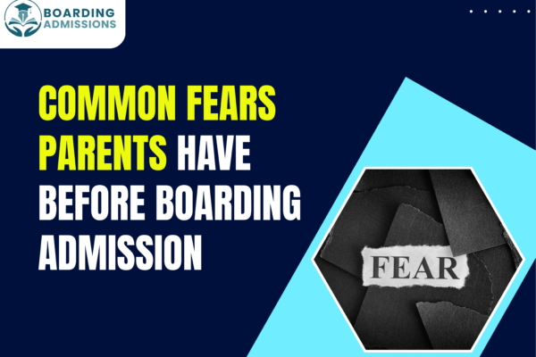 Common Fears Parents Have Before Boarding Admission