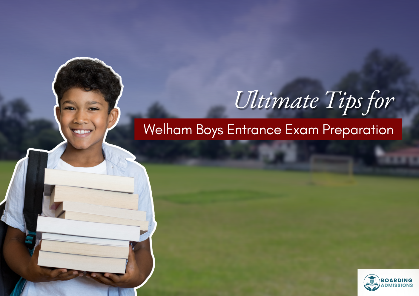 Ultimate Tips for Welham Boys Entrance Exam Preparation